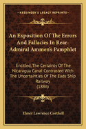 An Exposition Of The Errors And Fallacies In Rear-Admiral Ammen's Pamphlet: Entitled, The Certainty Of The Nicaragua Canal Contrasted With The Uncertainties Of The Eads Ship Railway (1886)