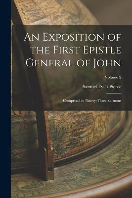 An Exposition of the First Epistle General of John: Comprised in Ninety-three Sermons; Volume 2 - Pierce, Samuel Eyles