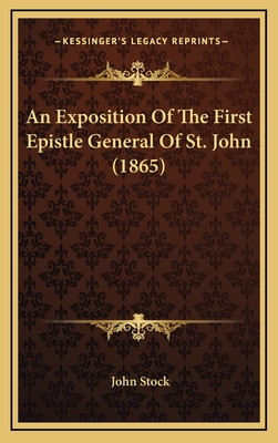 An Exposition of the First Epistle General of St. John (1865) - Stock, John