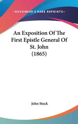 An Exposition Of The First Epistle General Of St. John (1865) - Stock, John