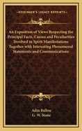 An Exposition of Views Respecting the Principal Facts, Causes and Peculiarities Involved in Spirit Manifestations: Together With Interesting Phenomenal Statements and Communications