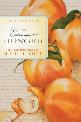 An Extravagant Hunger: The Passionate Years of M.F.K. Fisher - Zimmerman, Anne