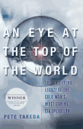 An Eye at the Top of the World: The Terrifying Legacy of the Cold War's Most Daring CIA Operation