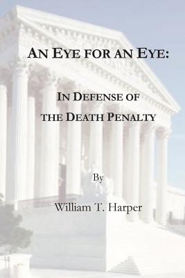 An Eye For an Eye: In Defense of the Death Penalty - Harper, William T