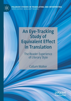 An Eye-Tracking Study of Equivalent Effect in Translation: The Reader Experience of Literary Style - Walker, Callum