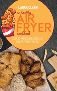An Healthy Air Fryer Cookbook: Over 50 Affordable, Quick And Budget Friendly Recipes
