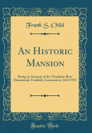 An Historic Mansion: Being an Account of the Thaddeus Burr Homestead, Fairfield, Connecticut, 1654 1915 (Classic Reprint)