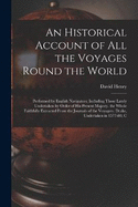 An Historical Account of All the Voyages Round the World: Performed by English Navigators; Including Those Lately Undertaken by Order of His Present Majesty. the Whole Faithfully Extracted From the Journals of the Voyagers. Drake, Undertaken in 1577-80; C