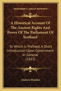 An Historical Account of the Ancient Rights and Power of the Parliament of Scotland