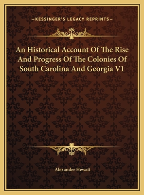 An Historical Account Of The Rise And Progress Of The Colonies Of South Carolina And Georgia V1 - Hewatt, Alexander