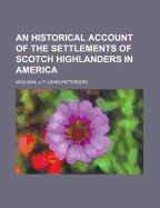 An Historical Account of the Settlements of Scotch Highlanders in America