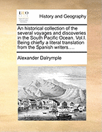 An Historical Collection of the Several Voyages and Discoveries in the South Pacific Ocean. Vol.I. Being Chiefly a Literal Translation from the Spanish Writers....