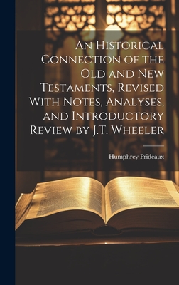 An Historical Connection of the Old and New Testaments, Revised With Notes, Analyses, and Introductory Review by J.T. Wheeler - Prideaux, Humphrey