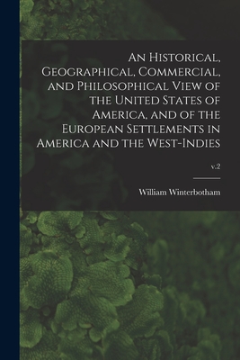 An Historical, Geographical, Commercial, and Philosophical View of the United States of America, and of the European Settlements in America and the West-Indies; v.2 - Winterbotham, William 1763-1829 (Creator)