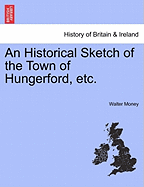 An Historical Sketch of the Town of Hungerford, Etc.
