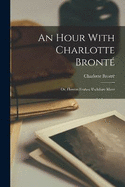 An Hour With Charlotte Bront; or, Flowers From a Yorkshire Moor