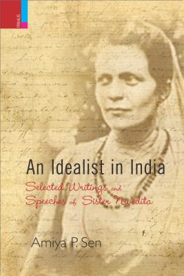 An Idealist in India: Selected Writings and Speeches of Sister Nivedita - Sen, Amiya P