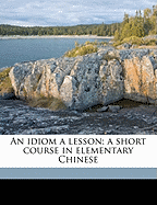 An Idiom a Lesson; A Short Course in Elementary Chinese