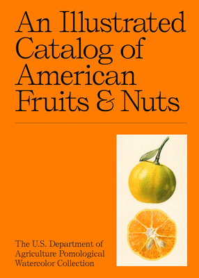 An Illustrated Catalog of American Fruits & Nuts: The U.S. Department of Agriculture Pomological Watercolor Collection - Gollner, Adam Leith (Text by), and Vitaglione, Marina (Text by), and Landy, Jacqueline (Contributions by)