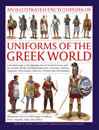 An Illustrated Encyclopedia of Uniforms of the Greek World: A Detailed Study of the Fighting Men of Classical Greece and the Ancient World, Including Sumerians, Assyrians, Hittites, Egyptians, Myceneans, Spartans, Persians and Macedonians; Illustrated...