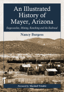 An Illustrated History of Mayer, Arizona: Stagecoaches, Mining, Ranching and the Railroad