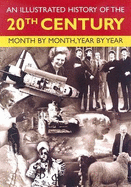 An Illustrated History of the 20th Century: Month by Month, Year by Year