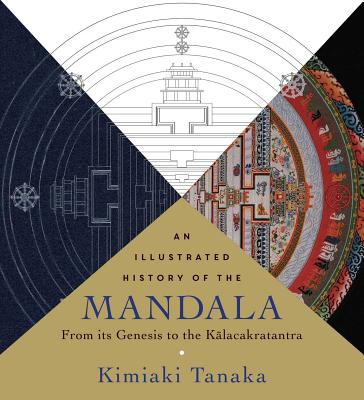 An Illustrated History of the Mandala: From Its Genesis to the Kalacakratantra - Tanaka, Kimiaki