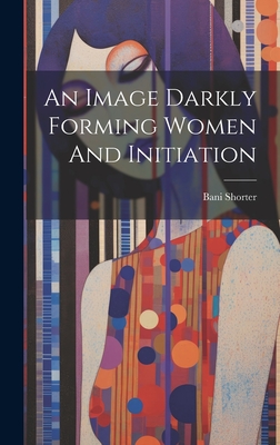 An Image Darkly Forming Women And Initiation - Shorter, Bani