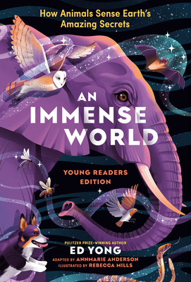 An Immense World (Young Readers Edition): How Animals Sense Earth's Amazing Secrets - Yong, Ed