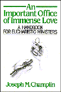 An Important Office of Immense Love: A Handbook for Eucharistic Ministers