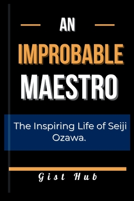 An Improbable Maestro: The Inspiring Life of Seiji Ozawa. - Hub, Gist