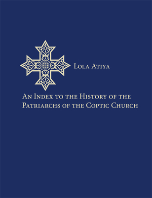 An Index to the History of the Patriarchs of the Coptic Church - Atiya, Lola