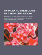 An Index to the Islands of the Pacific Ocean: A Handbook to the Chart on the Walls of the Bernice Pauahi Bishop Museum of Polynesian Ethnology and Natural History