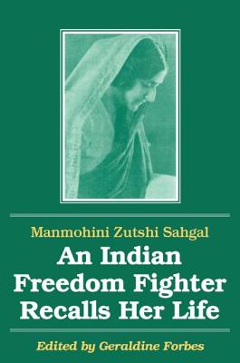 An Indian Freedom Fighter Recalls Her Life - Sahgal, Manmohini Zutshi, and Forbes, Geraldine Hancock, and Nehru, B K