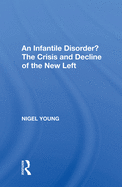 An Infantile Disorder?: The Crisis And Decline Of The New Left