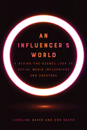 An Influencer's World: A Behind-The-Scenes Look at Social Media Influencers and Creators