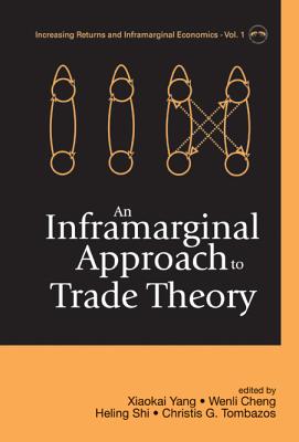 An Inframarginal Approach to Trade Theory - Yang, Xiaokai (Editor), and Cheng, Wenli (Editor), and Shi, He-Ling (Editor)