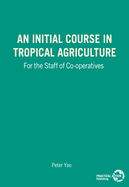 An Initial Course in Tropical Agriculture for the Staff of Co-operatives