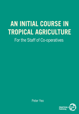 An Initial Course in Tropical Agriculture for the Staff of Co-operatives - Yeo, Peter