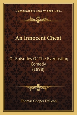 An Innocent Cheat: Or Episodes of the Everlasting Comedy (1898) - Deleon, Thomas Cooper