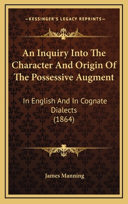 An Inquiry Into the Character and Origin of the Possessive Augment: In English and in Cognate Dialects (1864) - Manning, James, Dr.