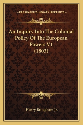 An Inquiry Into the Colonial Policy of the European Powers V1 (1803) - Brougham, Henry, Jr.