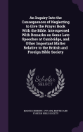 An Inquiry Into the Consequences of Neglecting to Give the Prayer Book With the Bible. Interspersed With Remarks on Some Late Speeches at Cambridge, and Other Important Matter Relative to the British and Foreign Bible Society