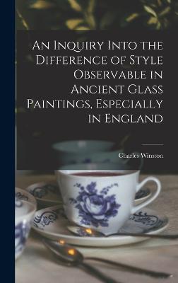 An Inquiry Into the Difference of Style Observable in Ancient Glass Paintings, Especially in England - Winston, Charles