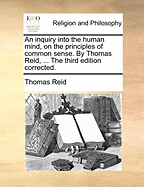 An Inquiry Into the Human Mind, on the Principles of Common Sense. by Thomas Reid, D.D.