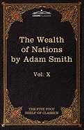 An Inquiry Into the Nature and Causes of the Wealth of Nations: The Five Foot Shelf of Classics, Vol. X (in 51 Volumes)