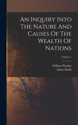 An Inquiry Into The Nature And Causes Of The Wealth Of Nations; Volume 1 - Smith, Adam, and Playfair, William