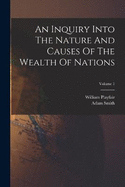 An Inquiry Into The Nature And Causes Of The Wealth Of Nations; Volume 1