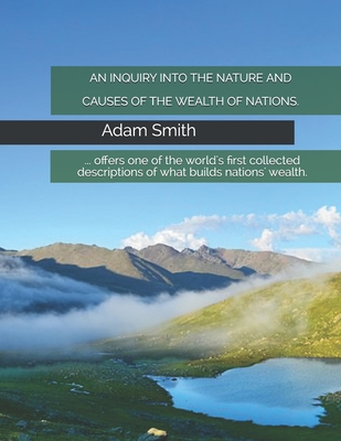 An Inquiry Into the Nature and Causes of the Wealth of Nations. - Smith, Adam