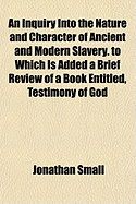 An Inquiry Into the Nature and Character of Ancient and Modern Slavery: To Which Is Added a Brief Review of a Book Entitled, Testimony of God Against Slavery, by REV. La Roy Sunderland (Classic Reprint)